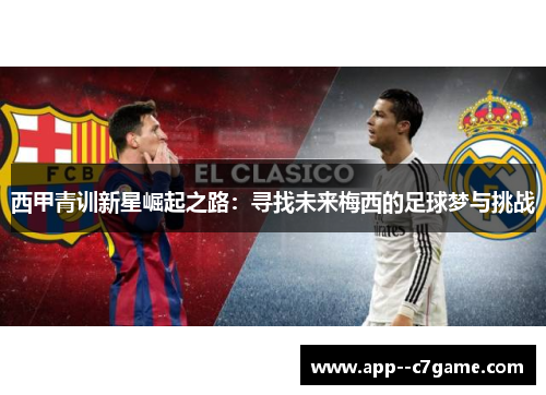 西甲青训新星崛起之路：寻找未来梅西的足球梦与挑战