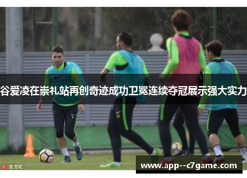 谷爱凌在崇礼站再创奇迹成功卫冕连续夺冠展示强大实力