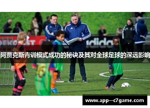 阿贾克斯青训模式成功的秘诀及其对全球足球的深远影响