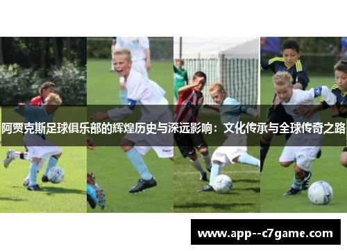 阿贾克斯足球俱乐部的辉煌历史与深远影响：文化传承与全球传奇之路