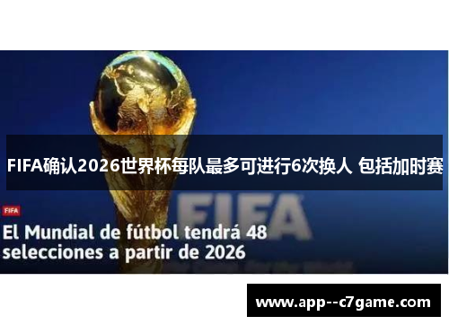 FIFA确认2026世界杯每队最多可进行6次换人 包括加时赛
